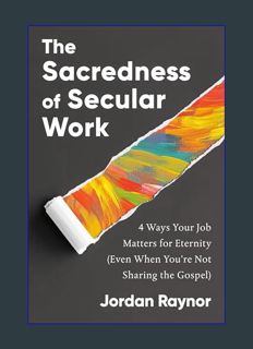 [EBOOK] [PDF] The Sacredness of Secular Work: 4 Ways Your Job Matters for Eternity (Even When You'r