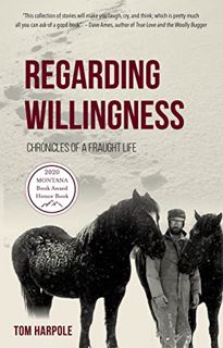 VIEW [KINDLE PDF EBOOK EPUB] Regarding Willingness: Chronicles of a Fraught Life by  Tom Harpole,Dan