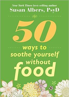 [Access] [EPUB KINDLE PDF EBOOK] 50 Ways to Soothe Yourself Without Food by Susan Albers 🖌️