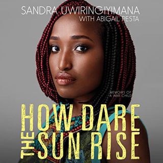 Get [EPUB KINDLE PDF EBOOK] How Dare the Sun Rise: Memoirs of a War Child by  Sandra Uwiringiyimana,