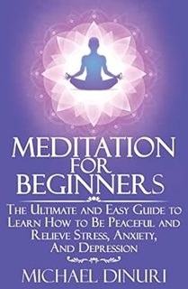 ^Epub^ Meditation for Beginners: The Ultimate and Easy Guide to Learn How to Be Peaceful and Reliev