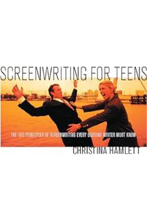 Download Ebook Screenwriting for Teens: The 100 Principles of Screenwriting Every Budding Writer Mus