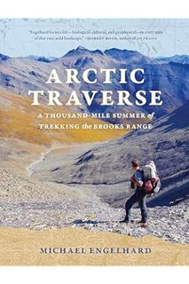 Download EBOOK Arctic Traverse: A Thousand-Mile Summer of Trekking the Brooks Range by Michael Engel