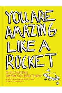 PDF Download You Are Amazing Like a Rocket: Pep Talks for Everyone from Young People Around the Worl