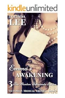 (FREE) (PDF) Emma's Awakening: A Victorian Medical BDSM Erotica (The Wanton Debutante Book 3) by Luc