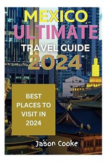 (DOWNLOAD (EBOOK) Mexico Ultimate Travel Guide 2024: Best Places to Visit in 2024 (JC Travel Guide S