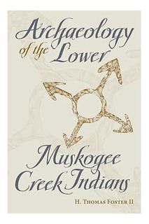 Ebook Free Archaeology of the Lower Muskogee Creek Indians, 1715-1836 by Howard Thomas Foster II
