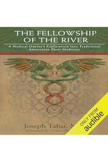 DOWNLOAD EBOOK The Fellowship of the River: A Medical Doctor's Exploration into Traditional Amazonia