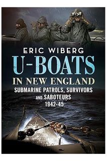Download (EBOOK) U-Boats in New England: Submarine Patrols, Survivors and Saboteurs 1942-45 by Eric