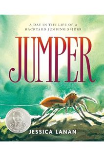 (Download) (Ebook) Jumper: A Day in the Life of a Backyard Jumping Spider by Jessica Lanan