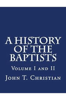 (DOWNLOAD (EBOOK) A History of the Baptists Volumes I and II by John T. Christian