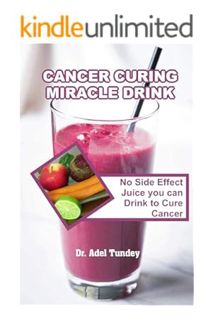DOWNLOAD EBOOK Cancer Curing Miracle Drink: No Side Effect Juice you can Drink to Cure Cancer by Dr.
