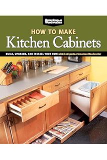 Ebook PDF How To Make Kitchen Cabinets: Build, Upgrade, and Install Your Own with the Experts at Ame