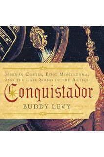 PDF Download Conquistador: Hernan Cortes, King Montezuma, and the Last Stand of the Aztecs by Buddy