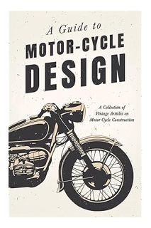 (Free PDF) A Guide to Motor-Cycle Design - A Collection of Vintage Articles on Motor Cycle Construct