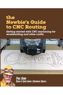 (PDF Free) The Newbie's Guide to CNC Routing: Getting started with CNC machining for woodworking and