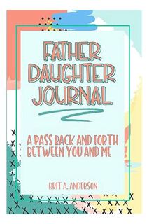 (PDF) Free Father Daughter Journal : Pass Back and Forth Between You and Me: A Guided Journal for Bo