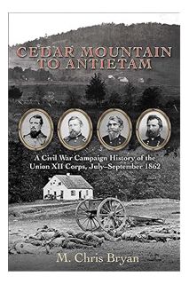 PDF Download Cedar Mountain to Antietam: A Civil War Campaign History of the Union XII Corps, July–S