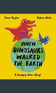 PDF [READ] 📕 When Dinosaurs Walked the Earth     Hardcover – Picture Book, February 6, 2024 Pdf