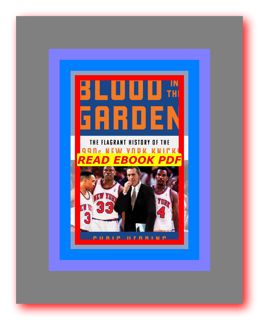 READDOWNLOAD Blood in the Garden The Flagrant History of the 1990s New York Knicks (P D F File) by C