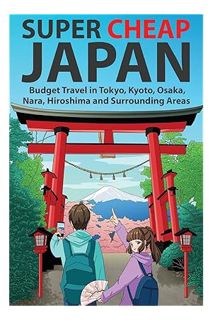 OWNLOAD EBOOK Super Cheap Japan: Budget Travel in Tokyo, Kyoto, Osaka, Nara, Hiroshima and Surround