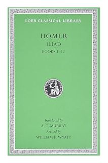 (DOWNLOAD (EBOOK) The Iliad: Volume I, Books 1-12 (Loeb Classical Library No. 170) by Homer
