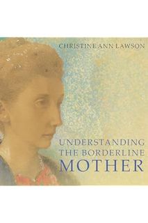 Download EBOOK Understanding the Borderline Mother: Helping Her Children Transcend the Intense, Unpr