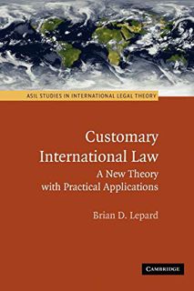 [Access] [KINDLE PDF EBOOK EPUB] Customary International Law: A New Theory with Practical Applicatio