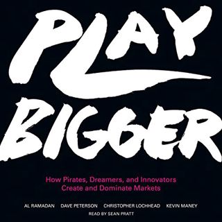 [Access] [EBOOK EPUB KINDLE PDF] Play Bigger: How Pirates, Dreamers, and Innovators Create and Domin