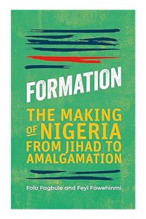 (PDF Free) Formation: The Making of Nigeria from Jihad to Amalgamation by Fola Fagbule