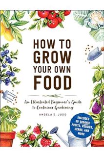 DOWNLOAD EBOOK How to Grow Your Own Food: An Illustrated Beginner's Guide to Container Gardening by
