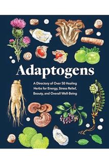 (Free Pdf) Adaptogens: A Directory of Over 50 Healing Herbs for Energy, Stress Relief, Beauty, and O
