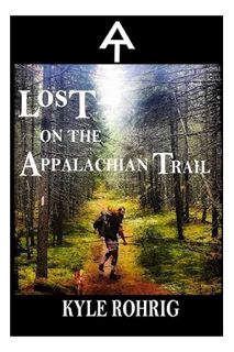 Download Pdf Lost on the Appalachian Trail (Triple Crown Trilogy (AT, PCT, CDT)) by Kyle S Rohrig