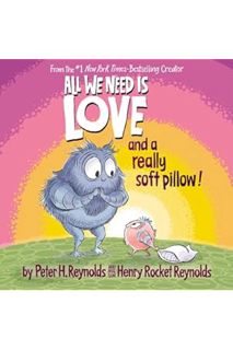 (DOWNLOAD (PDF) All We Need Is Love and a Really Soft Pillow! by Peter H. Reynolds