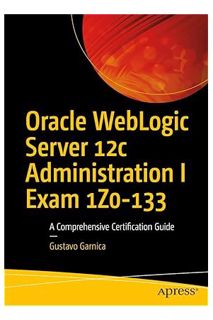 Pdf Ebook Oracle WebLogic Server 12c Administration I Exam 1Z0-133: A Comprehensive Certification Gu