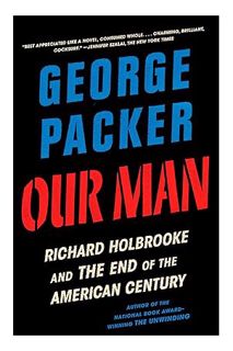 (DOWNLOAD) (PDF) Our Man: Richard Holbrooke and the End of the American Century by George Packer