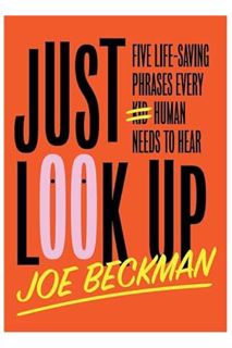 (PDF) DOWNLOAD Just Look Up: Five Life-Saving Phrases Every Human Needs to Hear by Joe Beckman