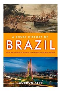 (FREE) (PDF) A Short History of Brazil: From Pre-Colonial Peoples to Modern Economic Miracle by Gord