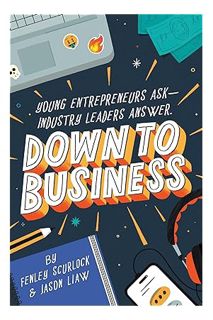 Ebook Free Down to Business: 51 Industry Leaders Share Practical Advice on How to Become a Young Ent