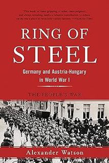 [ePUB] Donwload Ring of Steel: Germany and Austria-Hungary in World War I BY: Alexander Watson (Aut