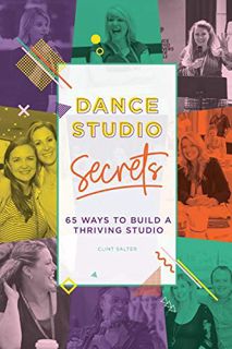 [Access] [EBOOK EPUB KINDLE PDF] Dance Studio Secrets: 65 Ways To Build A Thriving Studio by  Clint