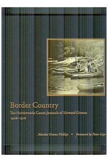 DOWNLOAD EBOOK Border Country: The Northwoods Canoe Journals of Howard Greene, 1906–1916 by Martha G