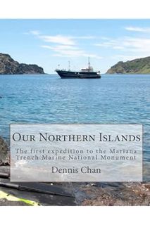 Pdf Ebook Our Northern Islands: The first expedition to the Mariana Trench Marine National Monument