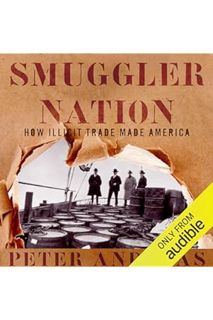 (DOWNLOAD) (Ebook) Smuggler Nation: How Illicit Trade Made America by Peter Andreas