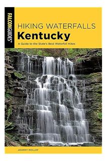 (Free Pdf) Hiking Waterfalls Kentucky: A Guide to the State's Best Waterfall Hikes by Johnny Molloy