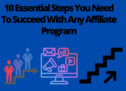 10 Essential Steps You Need To Succeed With Any Affiliate Program