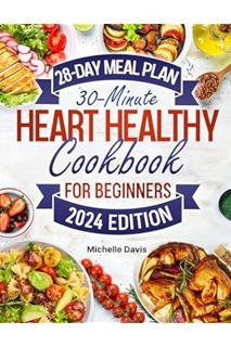(PDF Download) HEART HEALTHY COOKBOOK FOR BEGINNERS: 30-Minute to Heart Happiness. Effortless and De
