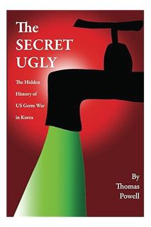 (PDF FREE) The Secret Ugly: The Hidden History of US Germ War in Korea by Thomas Powell