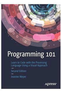 (DOWNLOAD (EBOOK) Programming 101: Learn to Code with the Processing Language Using a Visual Approac