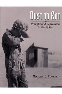 (DOWNLOAD) (Ebook) Dust to Eat: Drought and Depression in the 1930s by Michael L. Cooper
